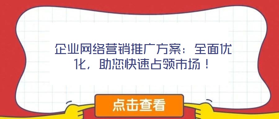 企業網絡營銷推廣方案：全面優化，助您快速占領市場！
