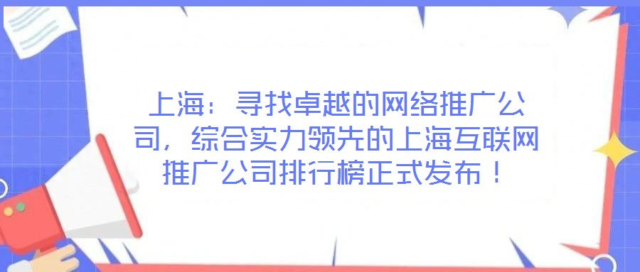 上海：尋找卓越的網(wǎng)絡(luò)推廣公司，綜合實力領(lǐng)先的上海互聯(lián)網(wǎng)推廣公司排行榜正式發(fā)布！