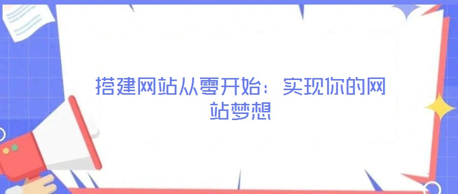 搭建網(wǎng)站從零開始：實(shí)現(xiàn)你的網(wǎng)站夢想
