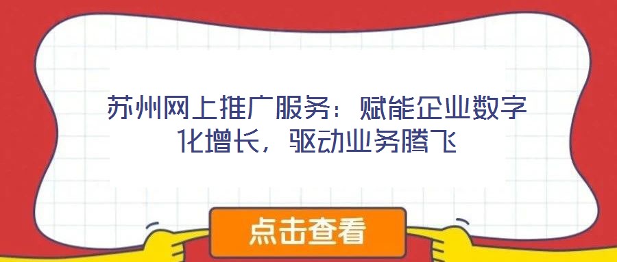 蘇州網(wǎng)上推廣服務(wù)：賦能企業(yè)數(shù)字化增長，驅(qū)動業(yè)務(wù)騰飛