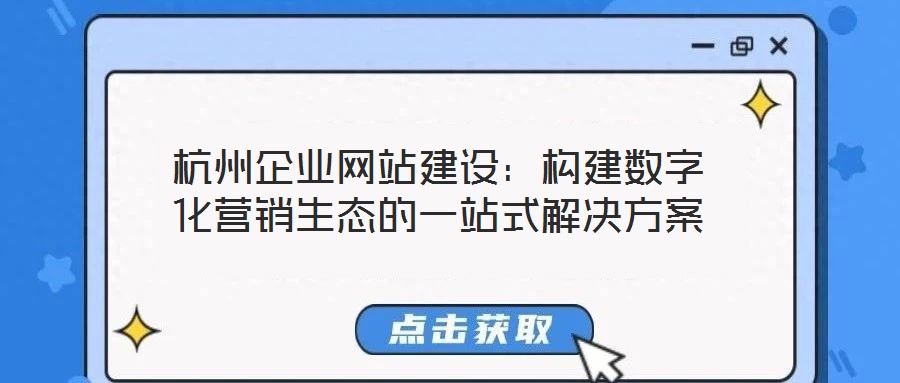 杭州企業網站建設：構建數字化營銷生態的一站式解決方案