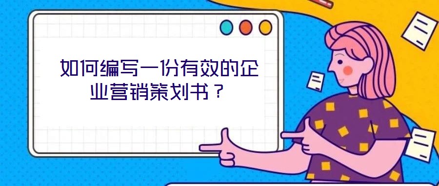 如何編寫一份有效的企業營銷策劃書？
