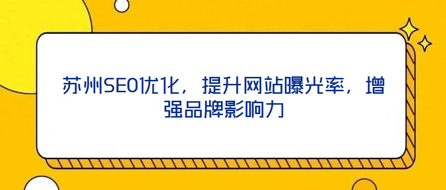 蘇州SEO優(yōu)化，提升網(wǎng)站曝光率，增強(qiáng)品牌影響力