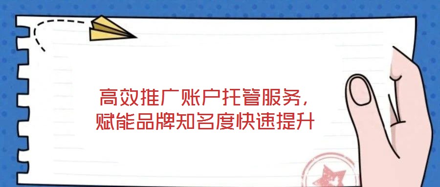  高效推廣賬戶托管服務，賦能品牌知名度快速提升