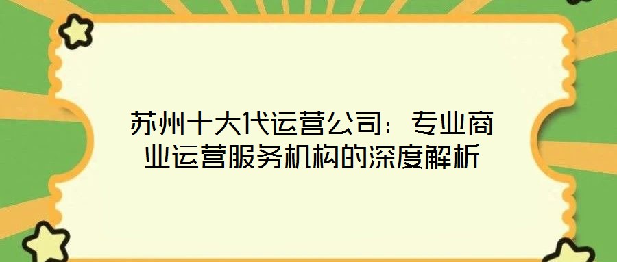 蘇州十大代運營公司：專業商業運營服務機構的深度解析