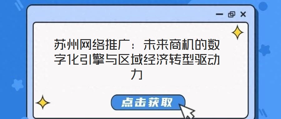 蘇州網(wǎng)絡(luò)推廣：未來商機(jī)的數(shù)字化引擎與區(qū)域經(jīng)濟(jì)轉(zhuǎn)型驅(qū)動(dòng)力