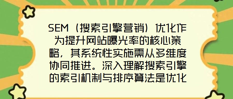 SEM（搜索引擎營銷）優化作為提升網站曝光率的核心策略，其系統性實施需從多維度協同推進。深入理解搜索引擎的索引機制與排序算法是優化的基礎前提，這要求精準選擇關鍵