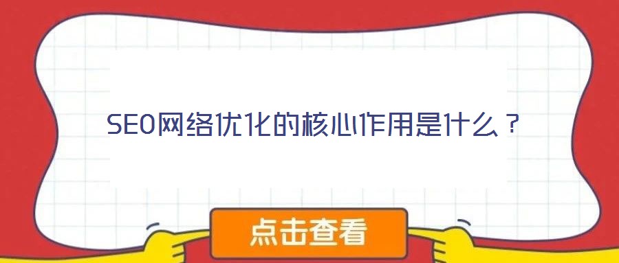 SEO網(wǎng)絡(luò)優(yōu)化的核心作用是什么？
