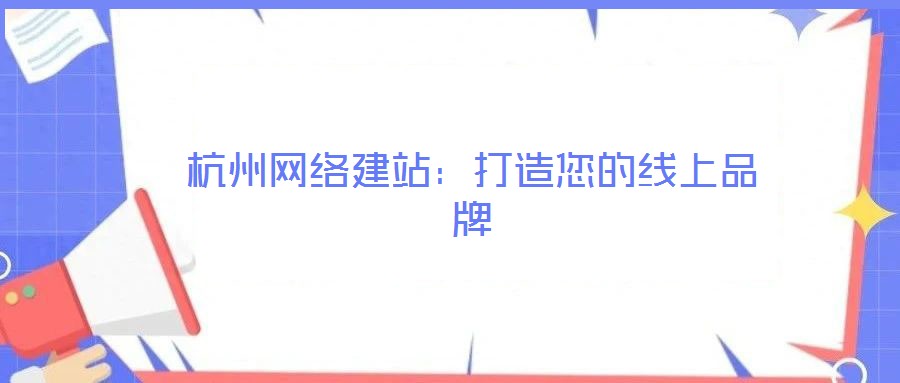 杭州網絡建站：打造您的線上品牌