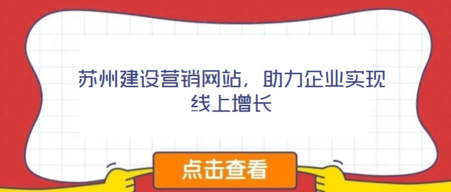 蘇州建設營銷網(wǎng)站，助力企業(yè)實現(xiàn)線上增長