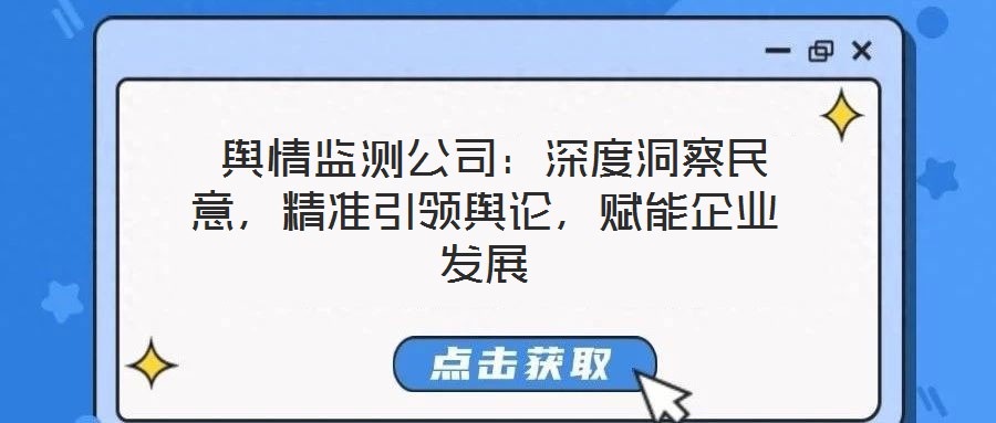  輿情監(jiān)測公司：深度洞察民意，精準引領(lǐng)輿論，賦能企業(yè)發(fā)展