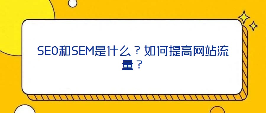 SEO和SEM是什么？如何提高網站流量？