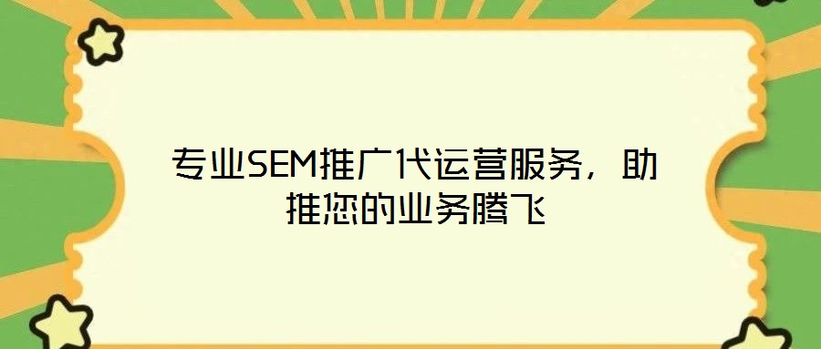 專業SEM推廣代運營服務，助推您的業務騰飛
