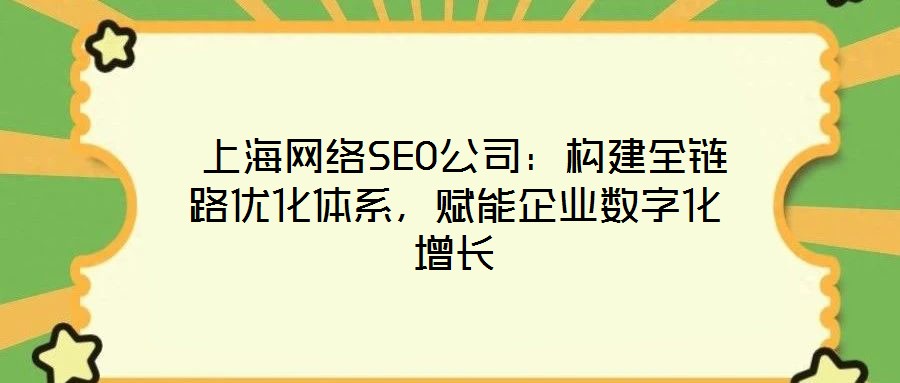  上海網絡SEO公司：構建全鏈路優化體系，賦能企業數字化增長
