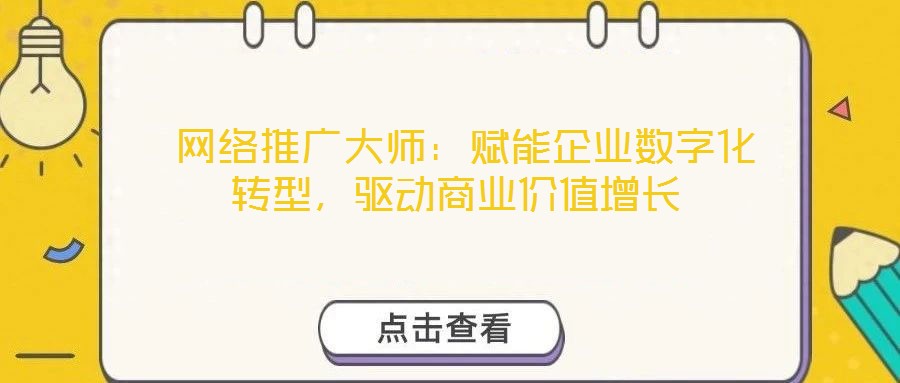 網絡推廣大師：賦能企業數字化轉型，驅動商業價值增長
