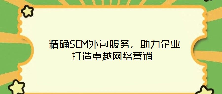  精確SEM外包服務，助力企業打造卓越網絡營銷