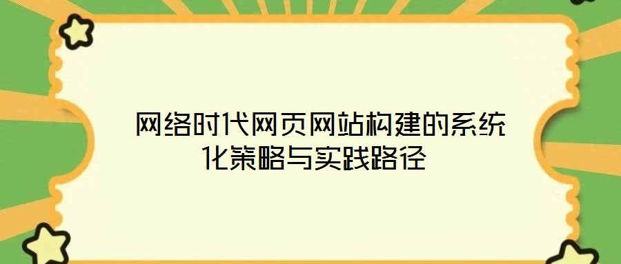  網絡時代網頁網站構建的系統化策略與實踐路徑