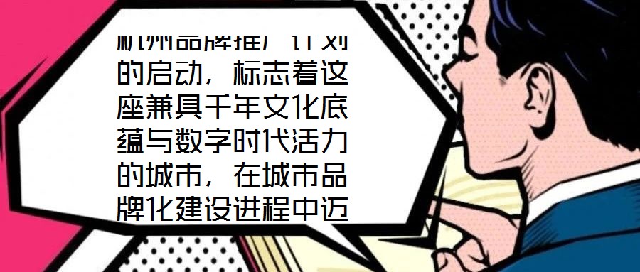 杭州品牌推廣計劃的啟動，標志著這座兼具千年文化底蘊與數字時代活力的城市，在城市品牌化建設進程中邁出關鍵一步。作為“歷史文化名城”與“創新活力之城”的雙向坐標，杭