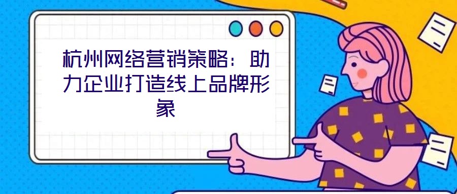 杭州網絡營銷策略：助力企業打造線上品牌形象