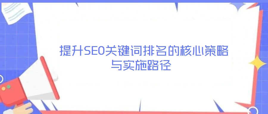  提升SEO關鍵詞排名的核心策略與實施路徑
