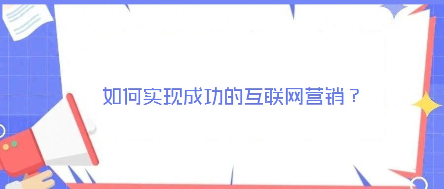 如何實現成功的互聯網營銷？