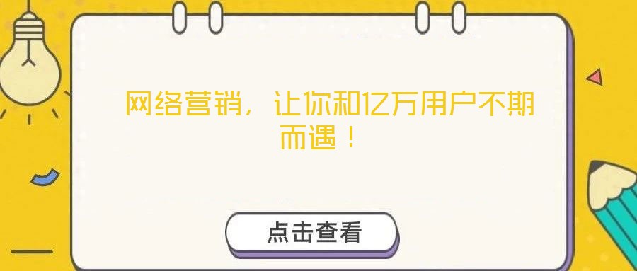  網(wǎng)絡(luò)營(yíng)銷，讓你和億萬(wàn)用戶不期而遇！