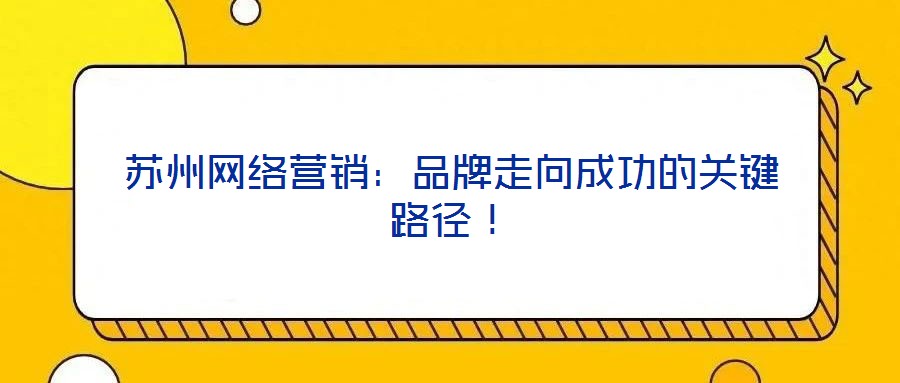蘇州網絡營銷：品牌走向成功的關鍵路徑！