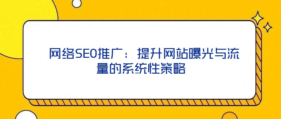  網絡SEO推廣：提升網站曝光與流量的系統性策略