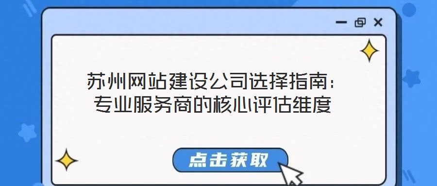  蘇州網(wǎng)站建設(shè)公司選擇指南：專業(yè)服務(wù)商的核心評估維度