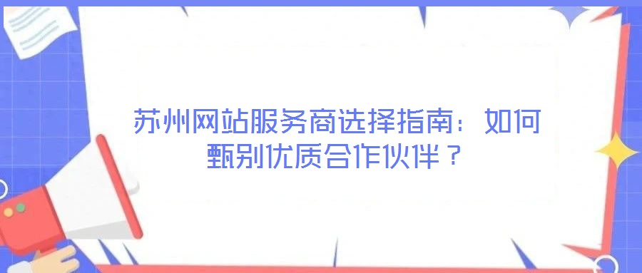 蘇州網站服務商選擇指南：如何甄別優質合作伙伴？