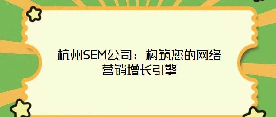 杭州SEM公司：構筑您的網絡營銷增長引擎