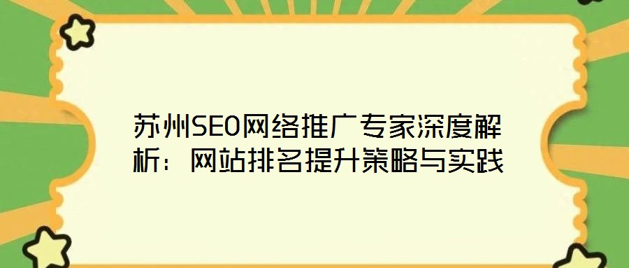 蘇州SEO網(wǎng)絡(luò)推廣專(zhuān)家深度解析：網(wǎng)站排名提升策略與實(shí)踐