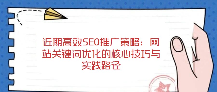 近期高效SEO推廣策略：網站關鍵詞優化的核心技巧與實踐路徑