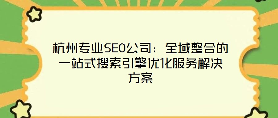 杭州專業SEO公司：全域整合的一站式搜索引擎優化服務解決方案