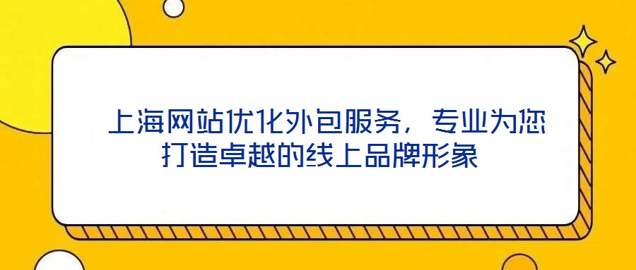 上海網站優化外包服務，專業為您打造卓越的線上品牌形象