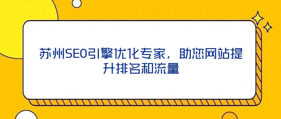 蘇州SEO引擎優(yōu)化專家，助您網(wǎng)站提升排名和流量