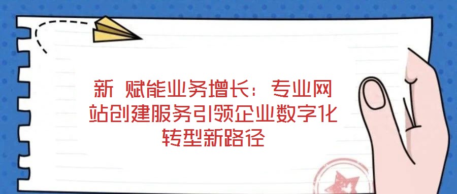 新 賦能業務增長：專業網站創建服務引領企業數字化轉型新路徑
