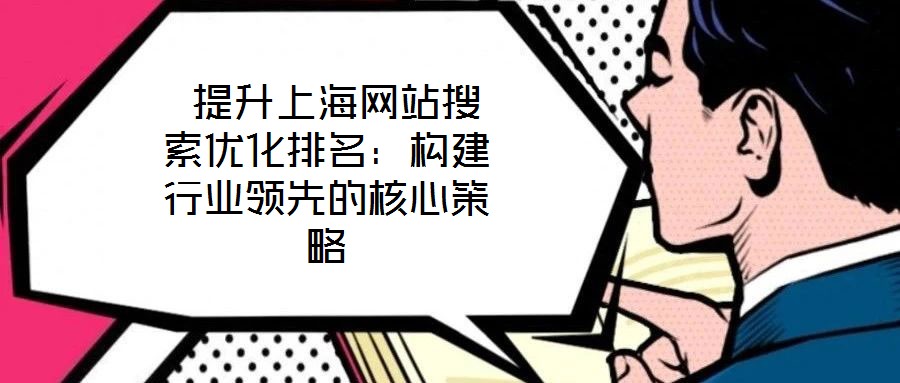  提升上海網站搜索優化排名：構建行業領先的核心策略