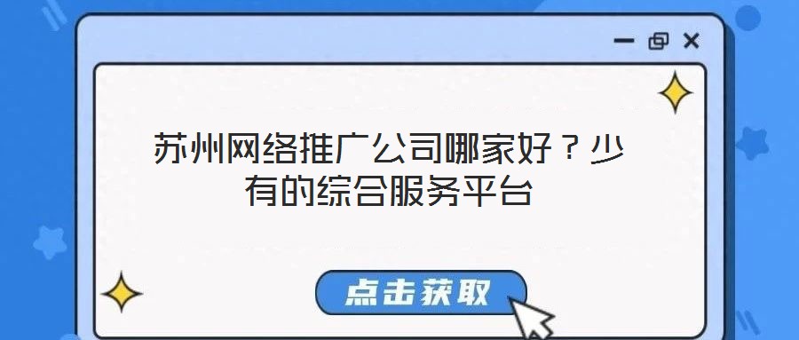 蘇州網絡推廣公司哪家好？少有的綜合服務平臺