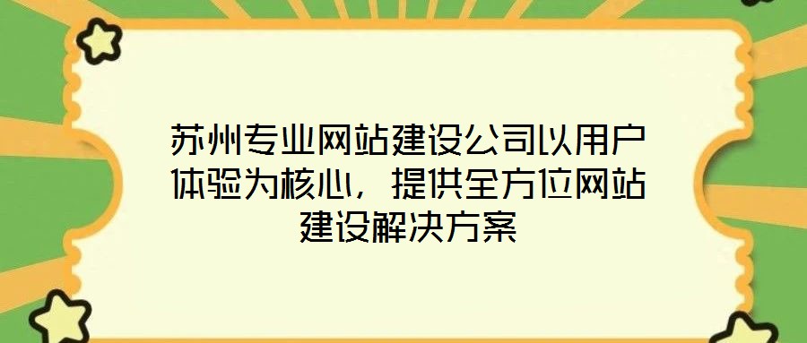 蘇州專業網站建設公司以用戶體驗為核心，提供全方位網站建設解決方案
