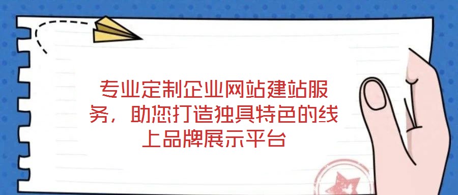 專業定制企業網站建站服務，助您打造獨具特色的線上品牌展示平臺