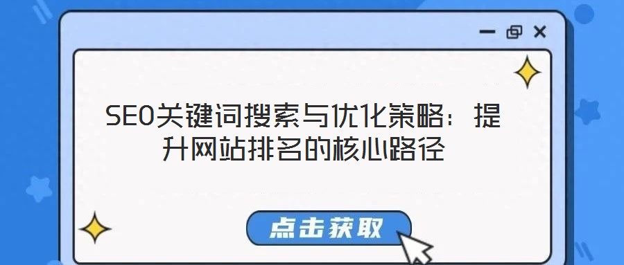 SEO關(guān)鍵詞搜索與優(yōu)化策略：提升網(wǎng)站排名的核心路徑