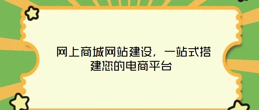  網(wǎng)上商城網(wǎng)站建設(shè)，一站式搭建您的電商平臺