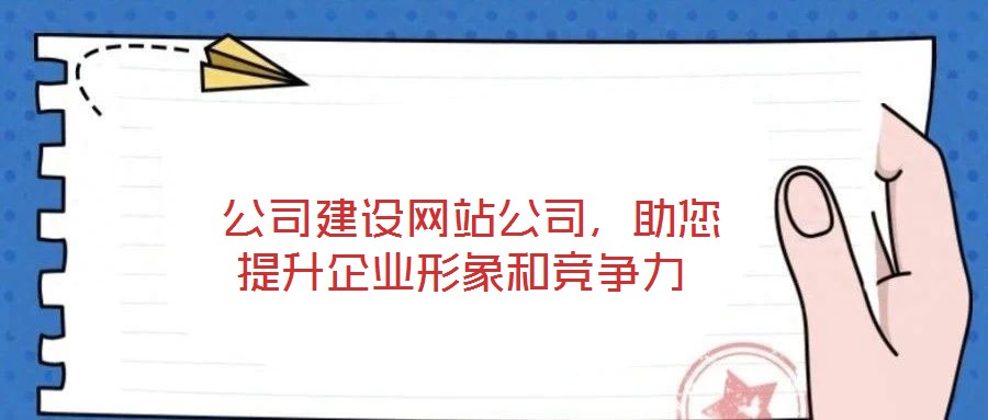  公司建設網站公司，助您提升企業形象和競爭力
