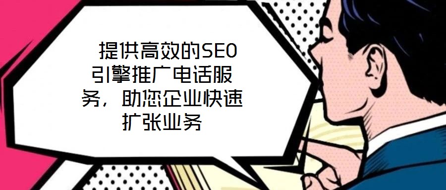  提供高效的SEO引擎推廣電話服務，助您企業快速擴張業務