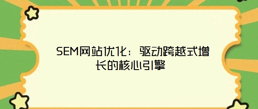 SEM網(wǎng)站優(yōu)化：驅(qū)動跨越式增長的核心引擎