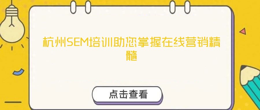 杭州SEM培訓(xùn)助您掌握在線營(yíng)銷精髓
