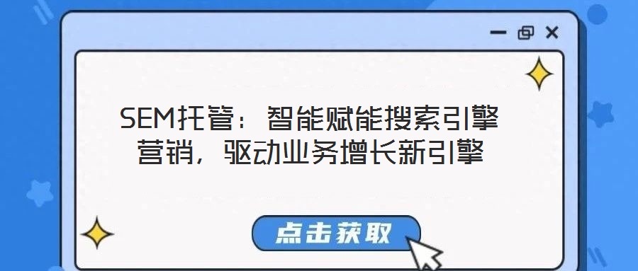 SEM托管：智能賦能搜索引擎營銷，驅動業務增長新引擎