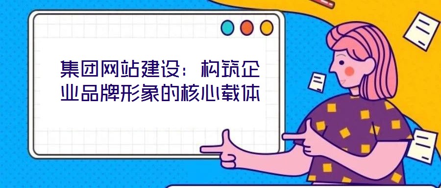 集團網站建設：構筑企業品牌形象的核心載體