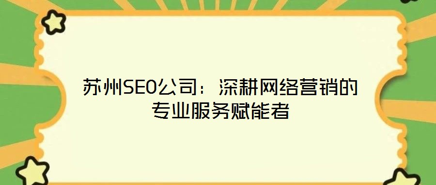 蘇州SEO公司：深耕網絡營銷的專業服務賦能者
